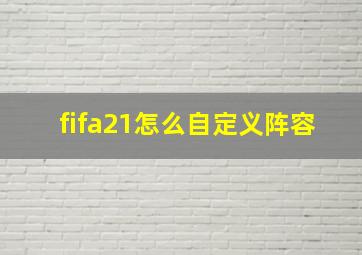 fifa21怎么自定义阵容