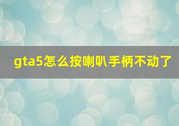 gta5怎么按喇叭手柄不动了