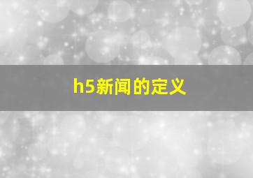 h5新闻的定义