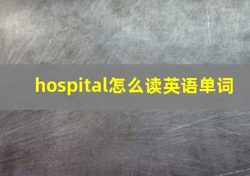 hospital怎么读英语单词