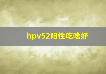 hpv52阳性吃啥好