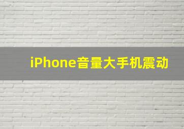 iPhone音量大手机震动