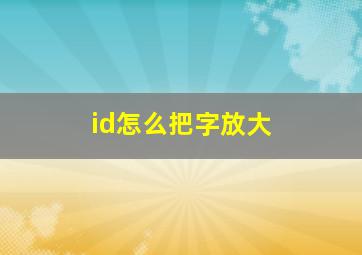 id怎么把字放大