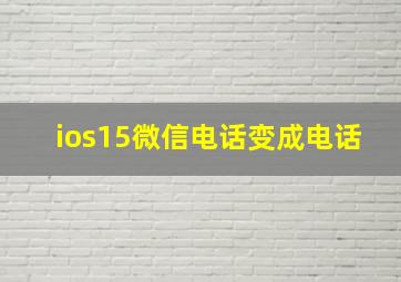 ios15微信电话变成电话