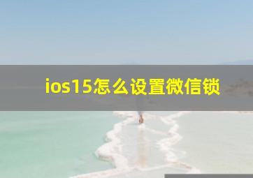 ios15怎么设置微信锁