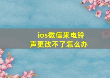 ios微信来电铃声更改不了怎么办