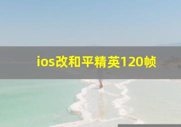 ios改和平精英120帧