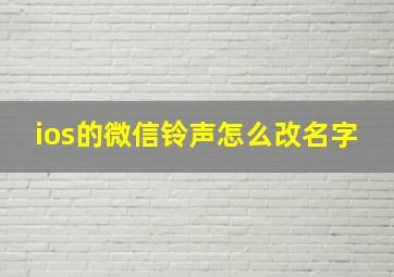 ios的微信铃声怎么改名字