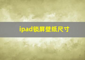 ipad锁屏壁纸尺寸