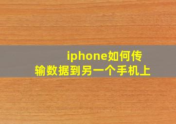 iphone如何传输数据到另一个手机上