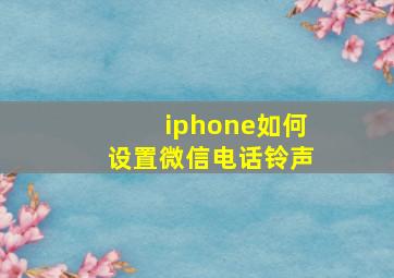 iphone如何设置微信电话铃声