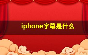 iphone字幕是什么