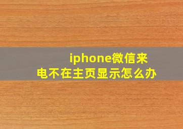 iphone微信来电不在主页显示怎么办