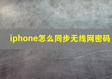 iphone怎么同步无线网密码