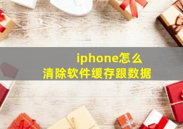 iphone怎么清除软件缓存跟数据