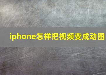 iphone怎样把视频变成动图