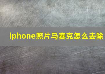 iphone照片马赛克怎么去除