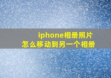 iphone相册照片怎么移动到另一个相册