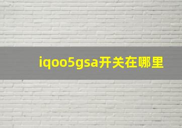 iqoo5gsa开关在哪里