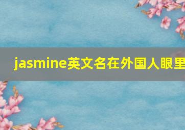 jasmine英文名在外国人眼里