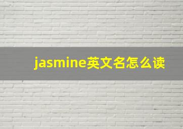 jasmine英文名怎么读