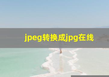 jpeg转换成jpg在线