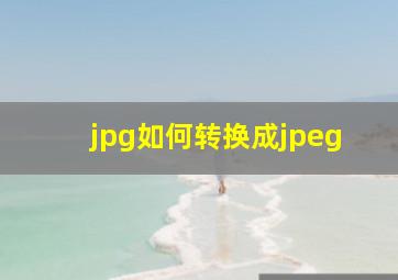 jpg如何转换成jpeg