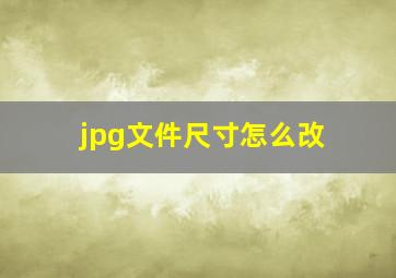 jpg文件尺寸怎么改