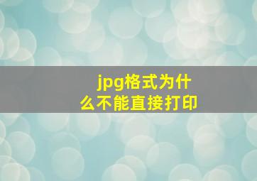 jpg格式为什么不能直接打印