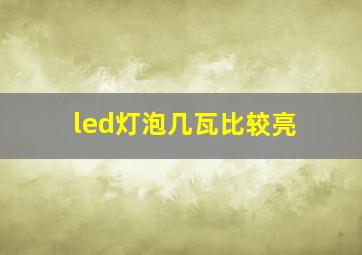 led灯泡几瓦比较亮