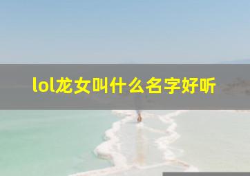 lol龙女叫什么名字好听