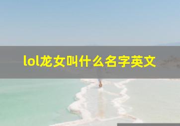 lol龙女叫什么名字英文