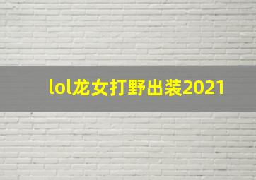 lol龙女打野出装2021