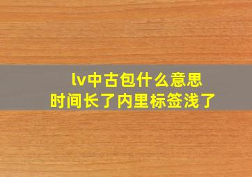 lv中古包什么意思时间长了内里标签浅了