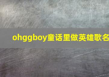 ohggboy童话里做英雄歌名