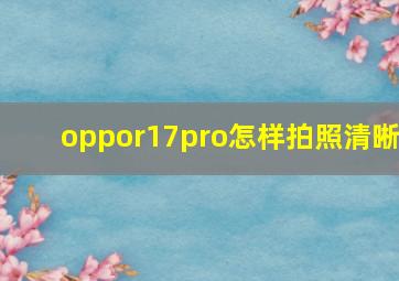 oppor17pro怎样拍照清晰