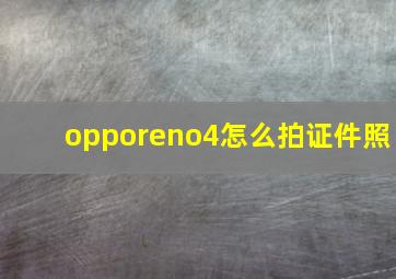 opporeno4怎么拍证件照