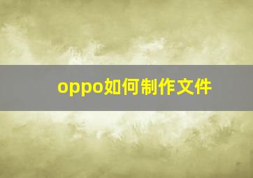 oppo如何制作文件