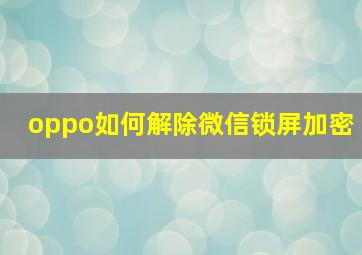 oppo如何解除微信锁屏加密