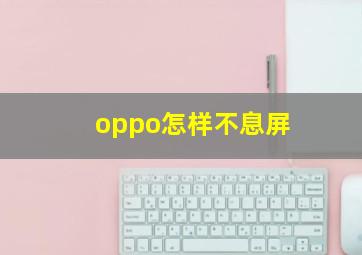 oppo怎样不息屏