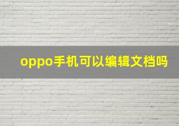 oppo手机可以编辑文档吗