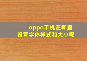 oppo手机在哪里设置字体样式和大小呢