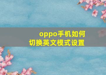 oppo手机如何切换英文模式设置