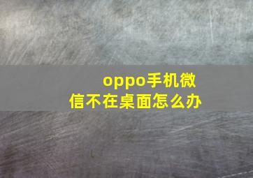 oppo手机微信不在桌面怎么办