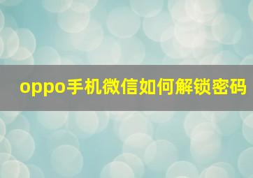 oppo手机微信如何解锁密码