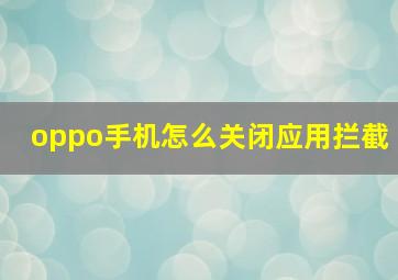 oppo手机怎么关闭应用拦截