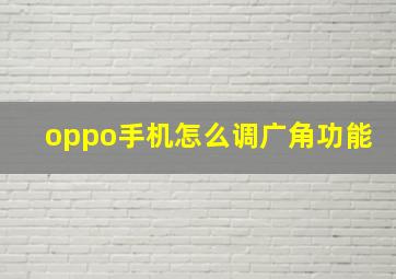 oppo手机怎么调广角功能