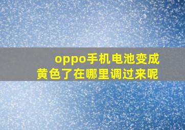 oppo手机电池变成黄色了在哪里调过来呢