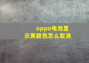 oppo电池显示黄颜色怎么取消