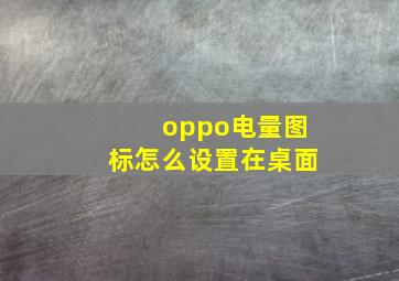 oppo电量图标怎么设置在桌面